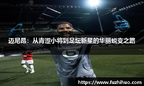 迈尼昂：从青涩小将到足坛新星的华丽蜕变之路