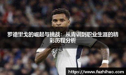 罗德里戈的崛起与挑战：从青训到职业生涯的精彩历程分析